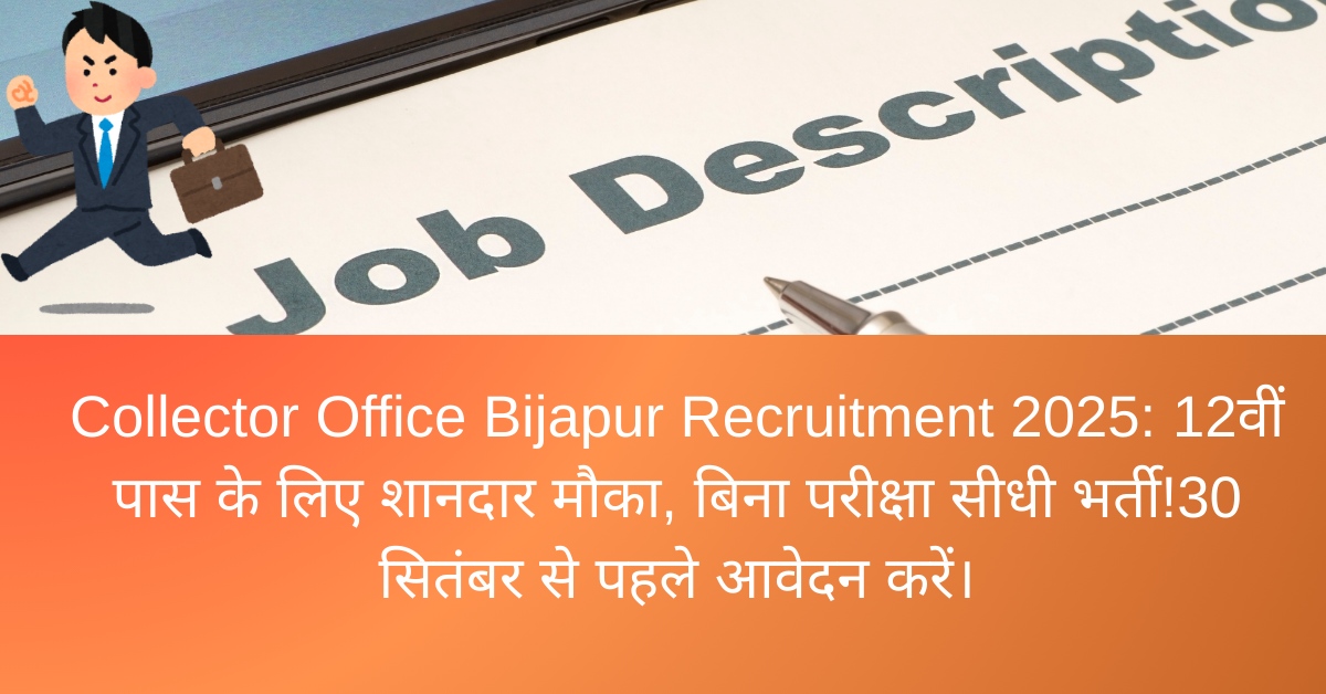 Collector Office Bijapur Recruitment 2025: 12वीं पास के लिए शानदार मौका, बिना परीक्षा सीधी भर्ती!30 सितंबर से पहले आवेदन करें।
